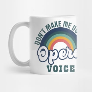 Don't Make Me Use My Opera Voice Opera Singer Mug